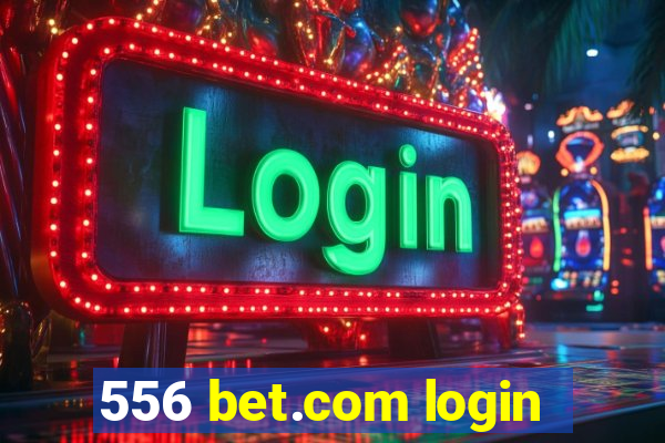 556 bet.com login